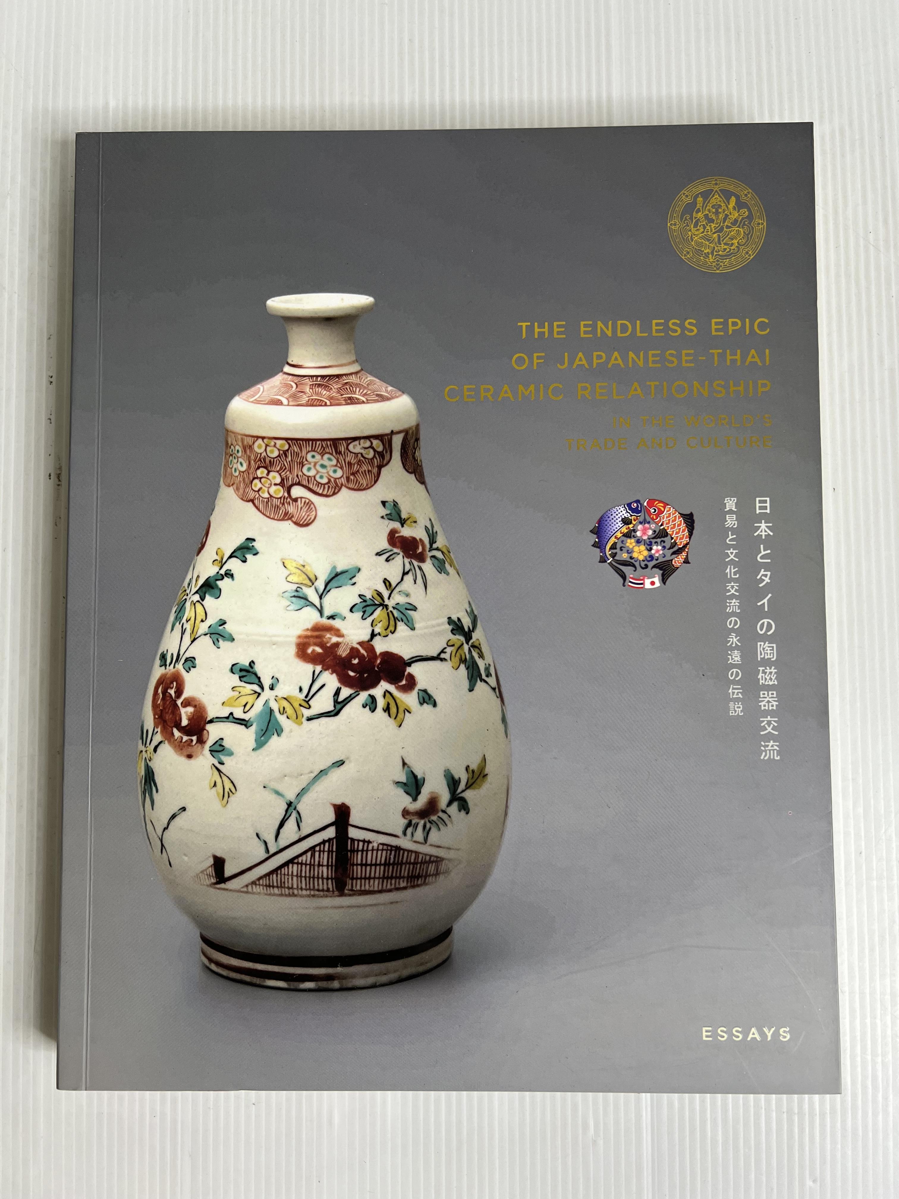 THE ENDLESS EPIC OF JAPANESE THAI CERAMIC RELATIONSHIP IN THE WORLD S TRADE AND CULTURE Dr.Amara Srisuchat 2022 90-99% Paperback