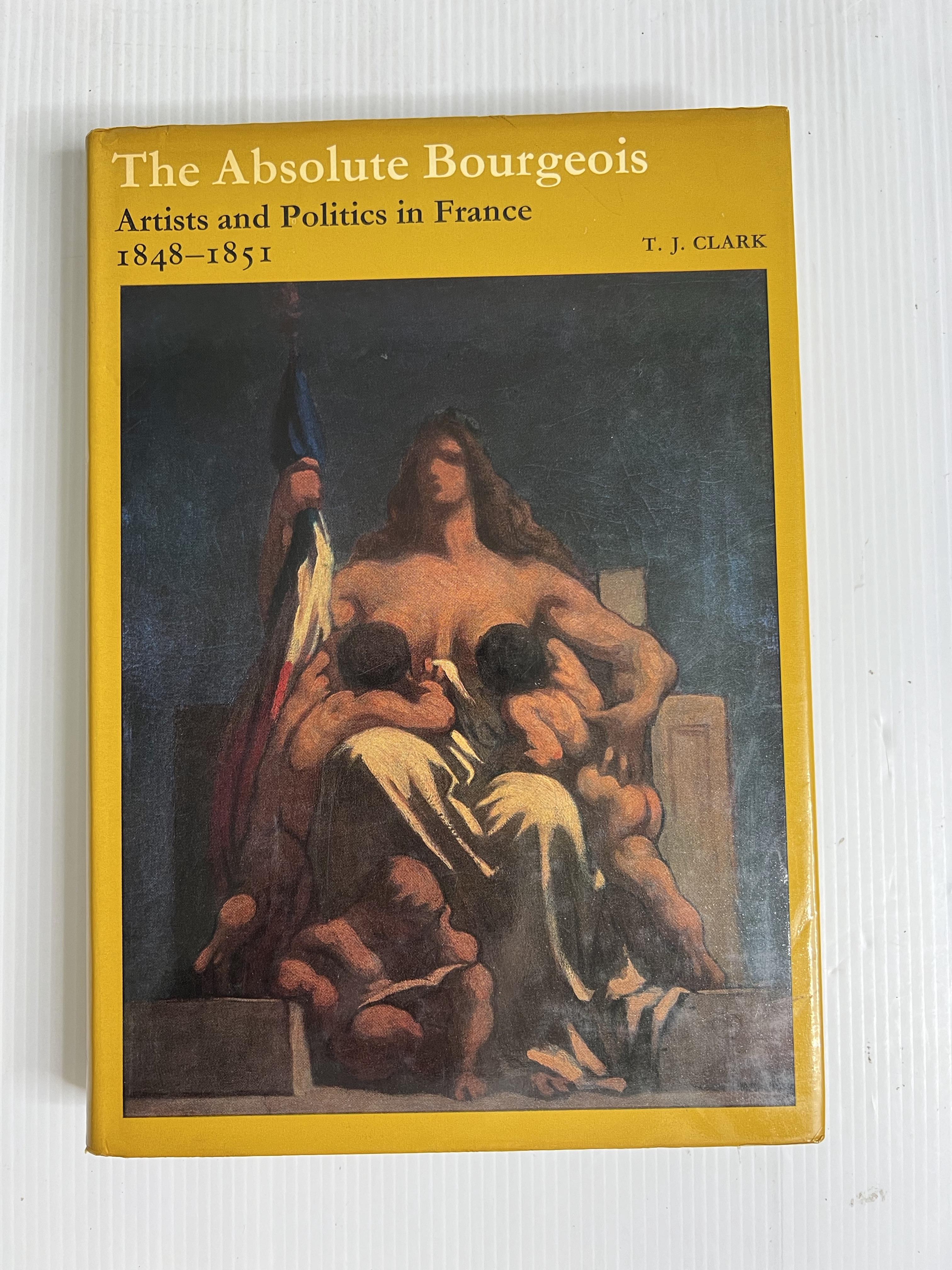 The absolute bourgeois: artists and politics in France, 1848-1851 T. J Clark January 1, 1973 90-99% Hardcover