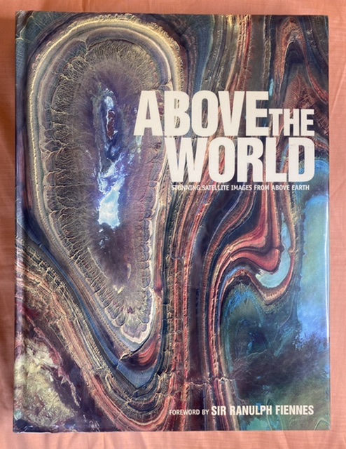 Above the World: Stunning Satellite Images From Above Earth SIR RANULPH FIENNES 2005 Hardcover
