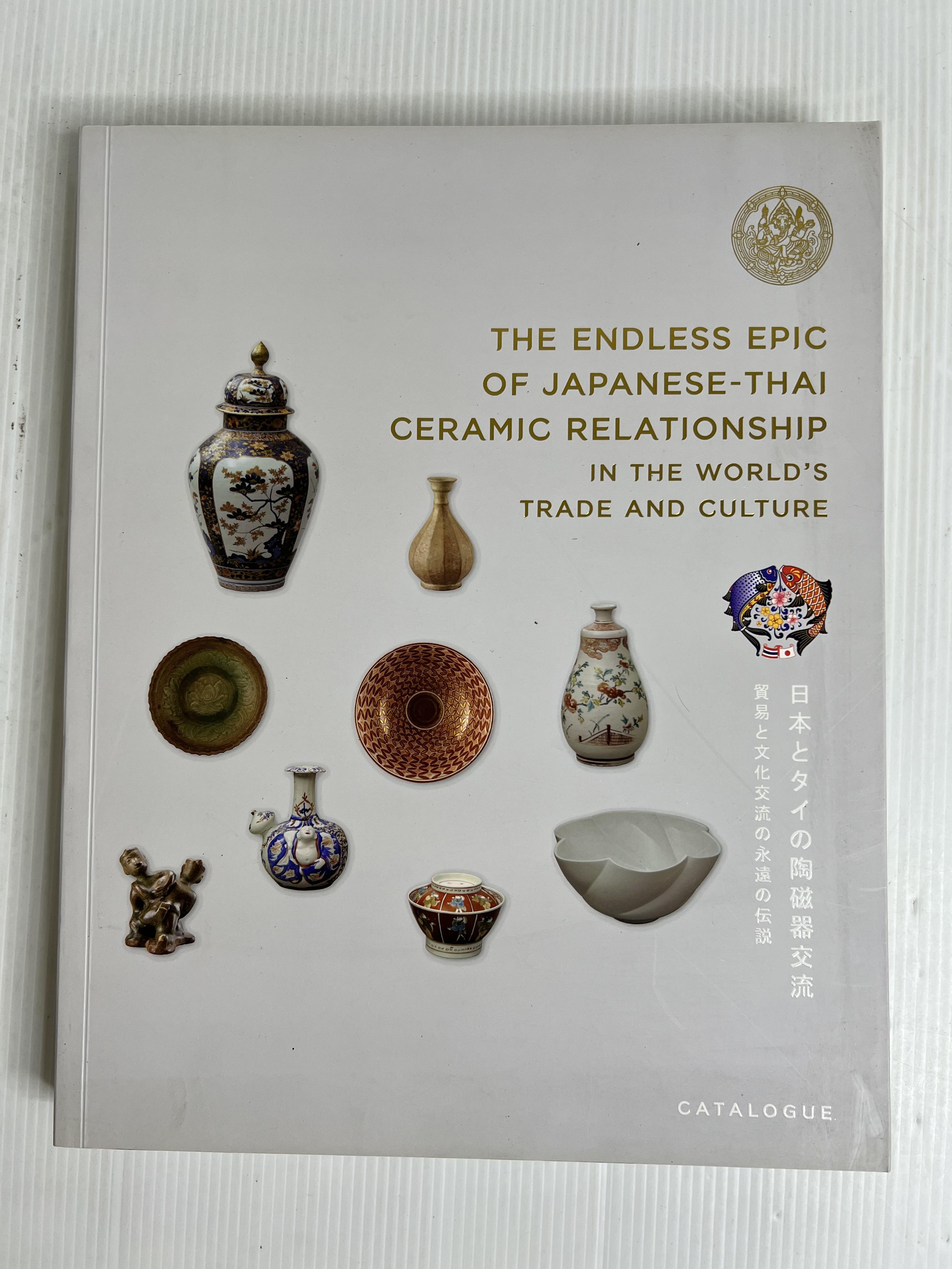 THE ENDLESS EPIC OF JAPANESE THAI CERAMIC RELATIONSHIP IN THE WORLD S TRADE AND CULTURE Catalogue 2022 90-99% Paperback