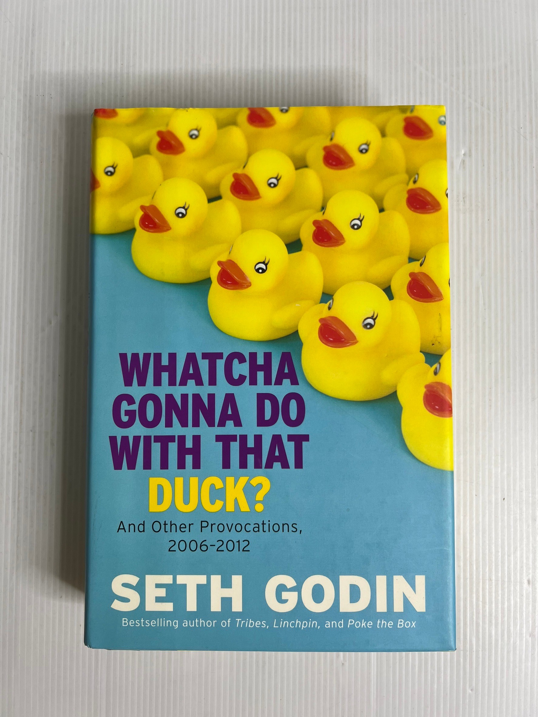 Whatcha Gonna Do with That Duck?: And Other Provocations Seth Godin December 27, 2012 90-99% Hardcover